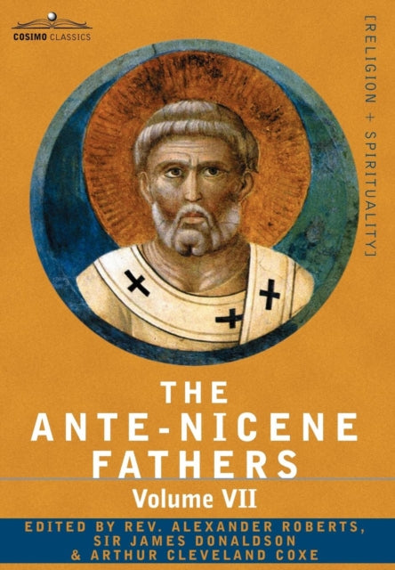 The Ante-Nicene Fathers: The Writings of the