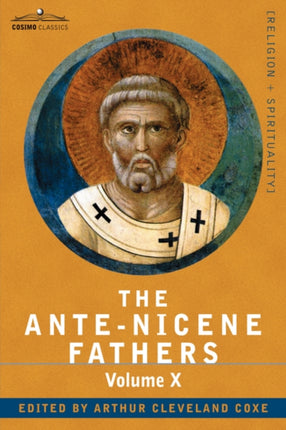 The Ante-Nicene Fathers: The Writings of the Fathers Down to A.D. 325, Volume X Bibliographic Synopsis; General Index