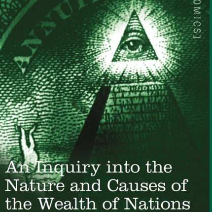An Inquiry Into the Nature and Causes of the Wealth of Nations (Unabridged Edition)