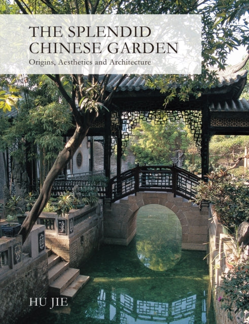 The Splendid Chinese Garden: Origins, Aesthetics and Architecture