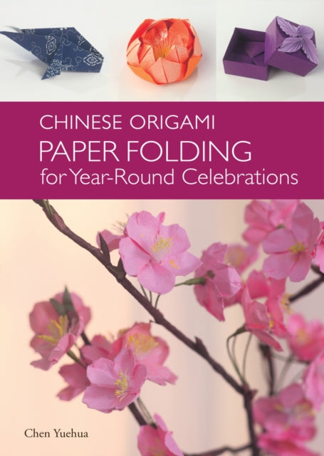 The Chinese Origami: Paper Folding for Year-Round Celebrations: This Elegant Origami Book is Great for Fans of Chinese Art and Culture