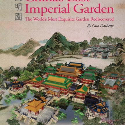 China's Lost Imperial Garden: The World's Most Exquisite Garden Rediscovered