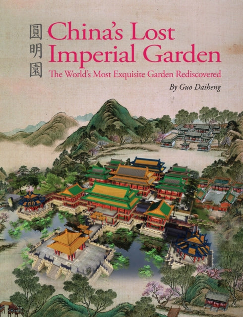 China's Lost Imperial Garden: The World's Most Exquisite Garden Rediscovered