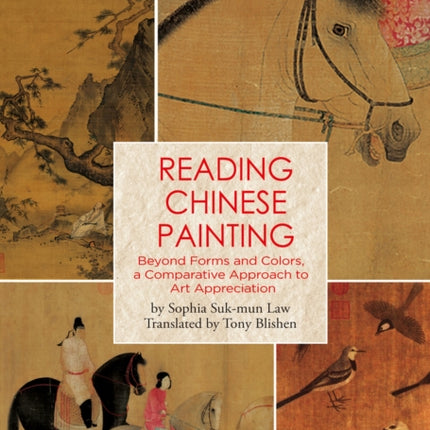 Reading Chinese Painting: Beyond Forms and Colors, A Comparative Approach to Art Appreciation