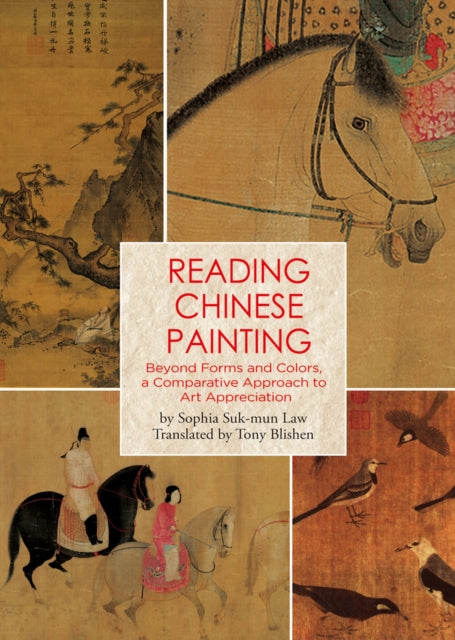 Reading Chinese Painting: Beyond Forms and Colors, A Comparative Approach to Art Appreciation