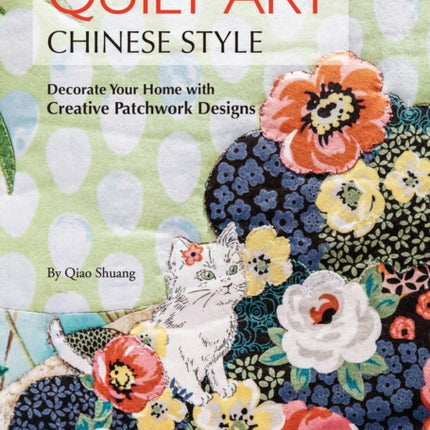 Quilt Art Chinese Style: Decorate Your Home with Creative Patchwork Designs