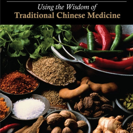 Your Guide to Health with Foods & Herbs: Using the Wisdom of Traditional Chinese Medicine