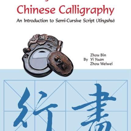 The Beginner's Guide to Chinese Calligraphy Semi-cursive script: An Introduction to Semi-Cursive Script (Xingshu)