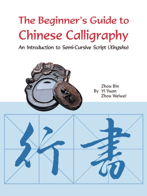 The Beginner's Guide to Chinese Calligraphy Semi-cursive script: An Introduction to Semi-Cursive Script (Xingshu)