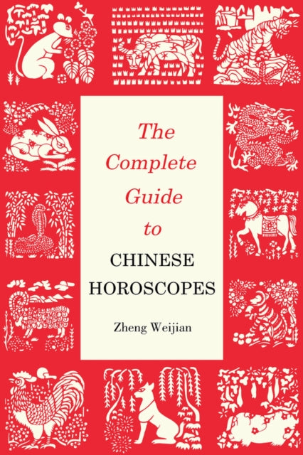 The Complete Guide to Chinese Horoscopes: First Edition