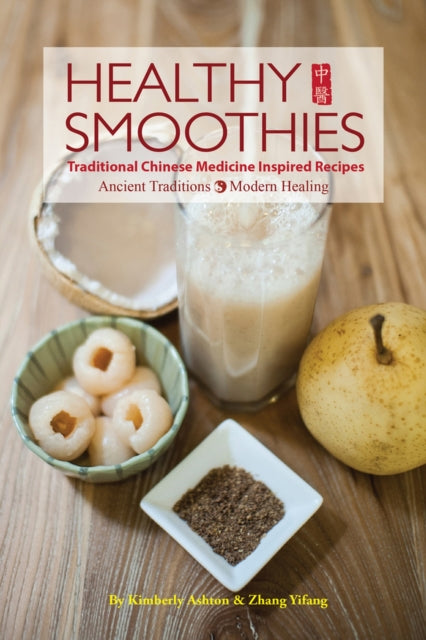 Healthy Smoothies: Traditional Chinese Medicine Inspired Recipes - Ancient Traditions, Modern Healing