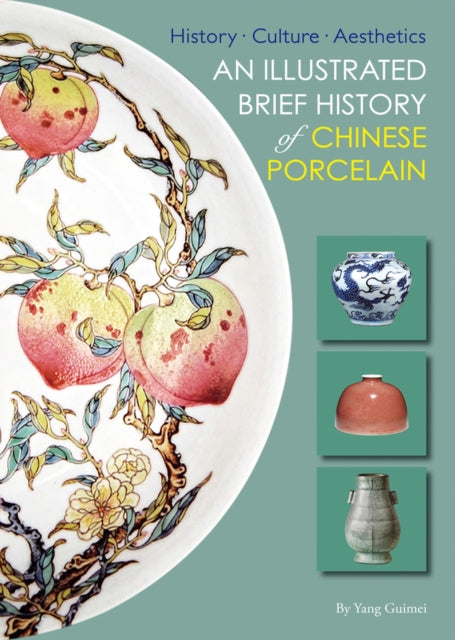 An Illustrated Brief History of Chinese Porcelain: History - Culture - Aesthetics