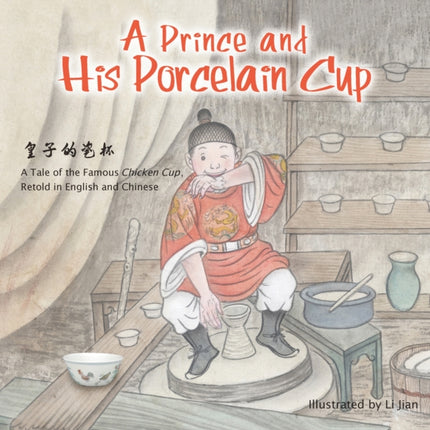 A Prince and His Porcelain Cup: A Tale of the Famous Chicken Cup - Retold in English and Chinese