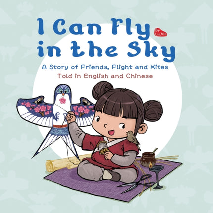 I Can Fly in the Sky: A Story of Friends, Flight and Kites - Told in English and Chinese