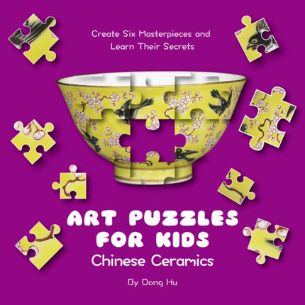 Art Puzzles for Kids: Chinese Ceramics: Create Six Masterpieces and Learn their Secrets