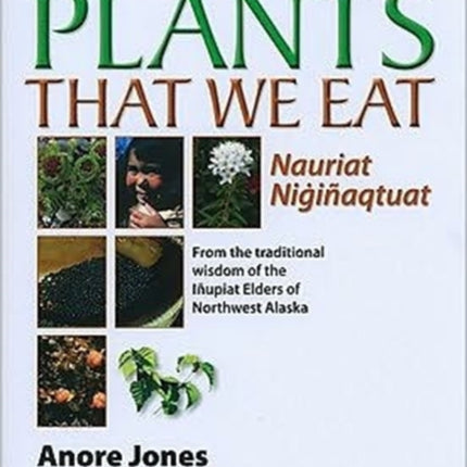 Plants That We Eat: Nauriat Nigiaqtaut - From the