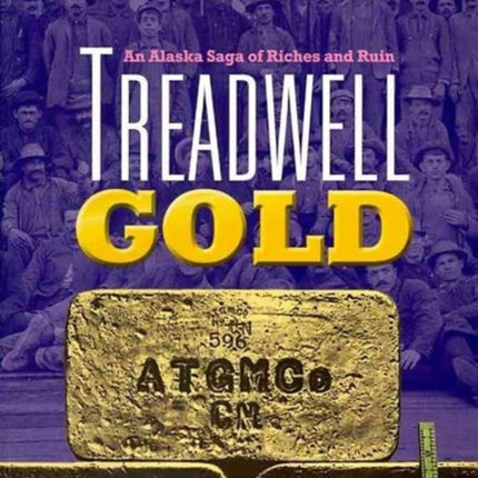 Treadwell Gold: An Alaska Saga of Riches and Ruin