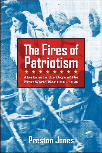 The Fires of Patriotism: Alaskans in the Days of