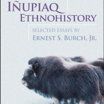 Iñupiaq Ethnohistory: Selected Essays by Ernest