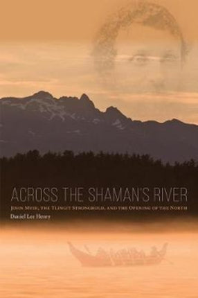Across the Shaman`s River – John Muir, the