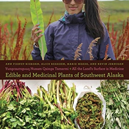 Yungcautnguuq Nunam Qainga Tamarmi/All the Land's Surface is Medicine: Edible and Medicinal Plants of Southwest Alaska