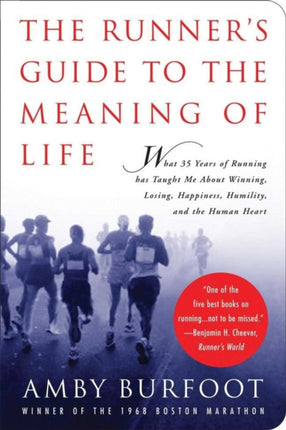 The Runners Guide to the Meaning of Life What 35 Years of Running Has Taught Me About Winning Losing Happiness Humility and the Human Heart