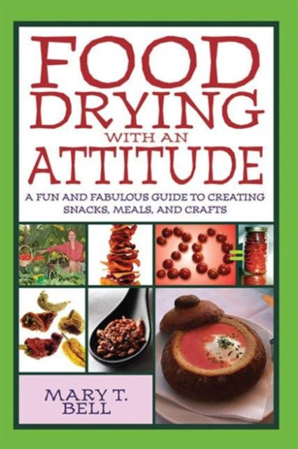 Food Drying with an Attitude A Fun and Fabulous Guide to Creating Snacks Meals and Crafts