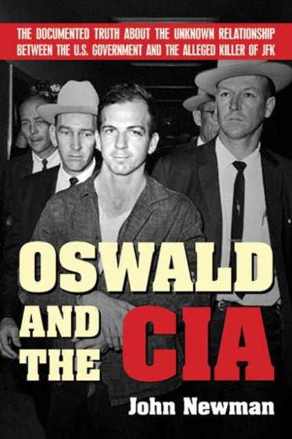 Oswald and the CIA The Documented Truth about the Unknown Relationship Between the US Government and the Alleged Killer of JFK