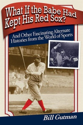 What If the Babe Had Kept His Red Sox?: And Other Fascinating Alternate Histories from the World of Sports