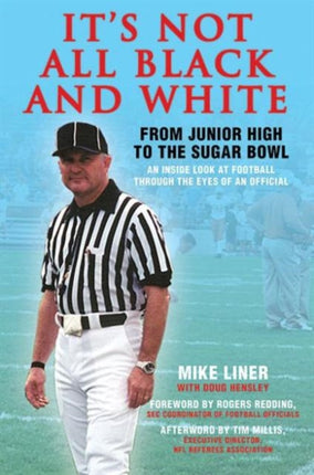 It's Not All Black and White: From Junior High to the Sugar Bowl, an Inside Look at Football Through the Eyes of An Official