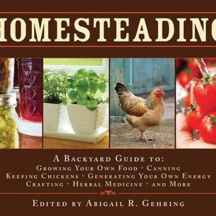 Homesteading: A Backyard Guide to Growing Your Own Food, Canning, Keeping Chickens, Generating Your Own Energy, Crafting, Herbal Medicine, and More