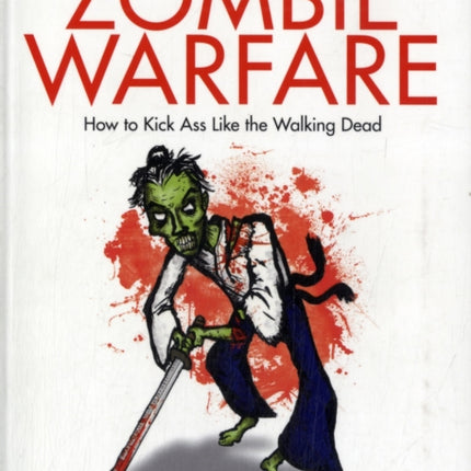 The Art of Zombie Warfare: How to Kick Ass Like the Walking Dead