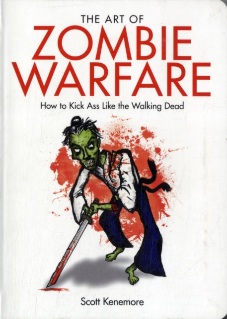 The Art of Zombie Warfare: How to Kick Ass Like the Walking Dead