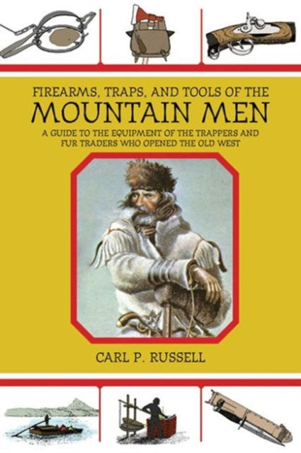 Firearms, Traps, and Tools of the Mountain Men: A