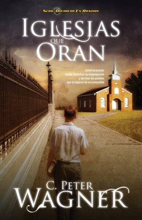 Iglesias que oran: Cómo la oración puede revitalizar su congregación y derribar las paredes que la separan de su comunidad