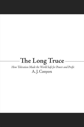 The Long Truce: How Toleration Made the World Safe for Power and Profit