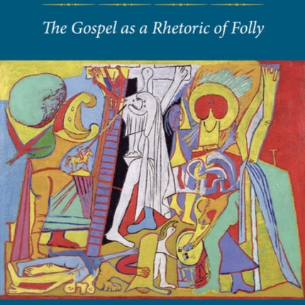 Preaching Fools: The Gospel as a Rhetoric of