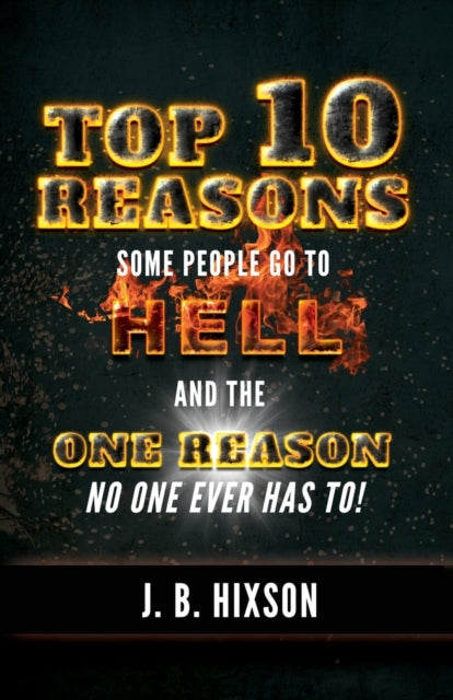 Top 10 Reasons Why Some People Go to Hell: And the One Reason No One Ever Has to!
