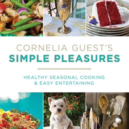 Cornelia Guests Simple Pleasures Healthy Seasonal Cooking and Easy Entertaining