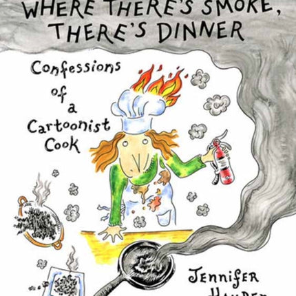 Where Theres Smoke Theres Dinner The Only Cookbook Youll Never Need