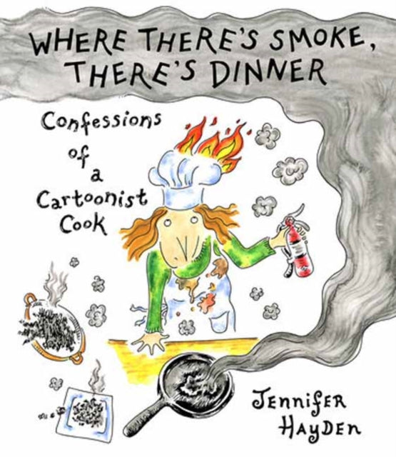 Where Theres Smoke Theres Dinner The Only Cookbook Youll Never Need