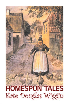 Homespun Tales by Kate Douglas Wiggin, Fiction,