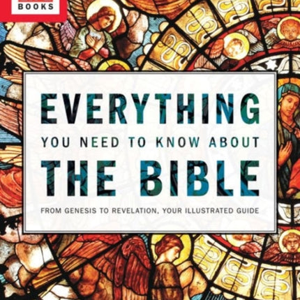 Everything You Need To Know About the Bible: From Genesis to Revelation, Your Illustrated Guide