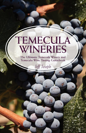 Temecula Wineries: The Ultimate Temecula Winery and Temecula Wine Tasting Guidebook: Ultimate Guide to Temecula Wine Country