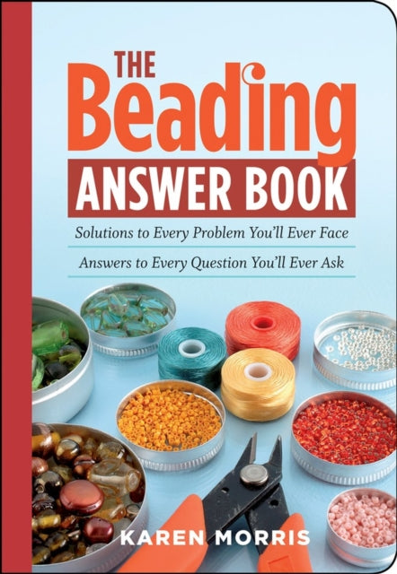 The Beading Answer Book: Solutions to Every Problem You'll Ever Face; Answers to Every Question You'll Ever Ask