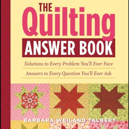 The Quilting Answer Book: Solutions to Every Problem You'll Ever Face; Answers to Every Question You'll Ever Ask