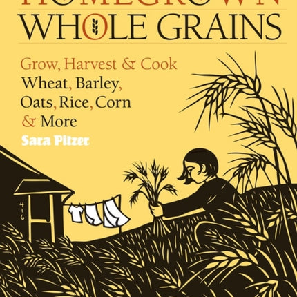 Homegrown Whole Grains Grow Harvest and Cook Your Own Wheat Barley Oats Rice and More Grow Harvest and Cook Wheat Barley Oats Rice Corn and More