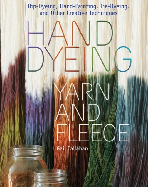 Hand Dyeing Yarn and Fleece: Custom-Color Your