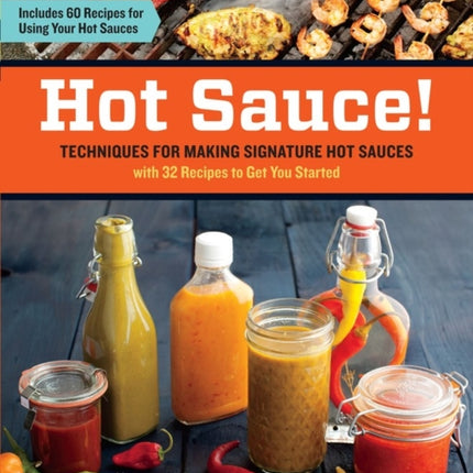 Hot Sauce!: Techniques for Making Signature Hot Sauces, with 32 Recipes to Get You Started; Includes 60 Recipes for Using Your Hot Sauces