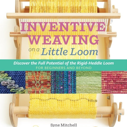 Inventive Weaving on a Little Loom: Discover the Full Potential of the Rigid-Heddle Loom